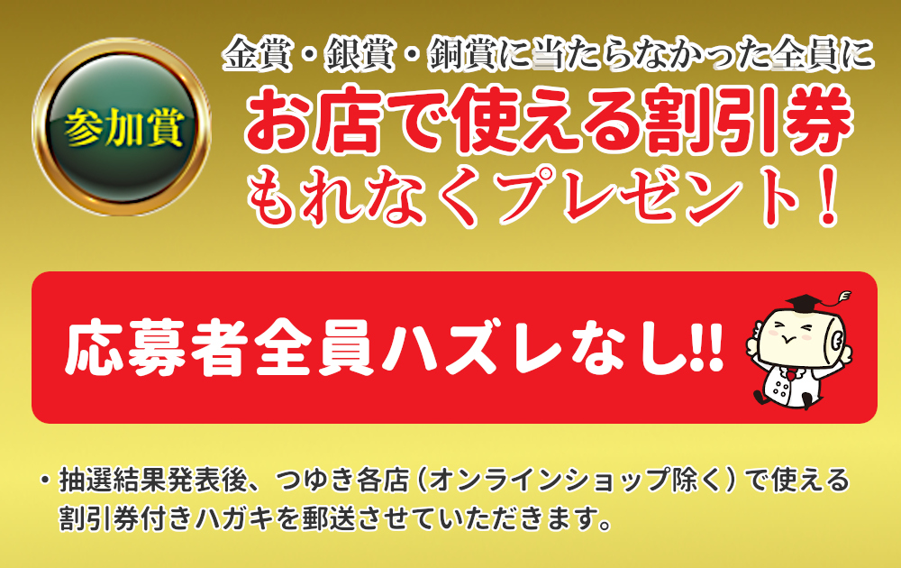 参加賞「銀賞・銀賞・銅賞に当たらなかった応募者全員にお店で使える割引券」