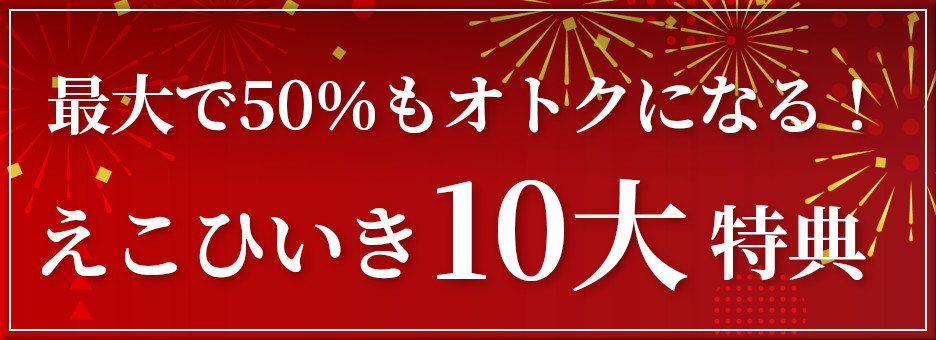 最大で50％もオトクになる！えこひいき10大豪華特典