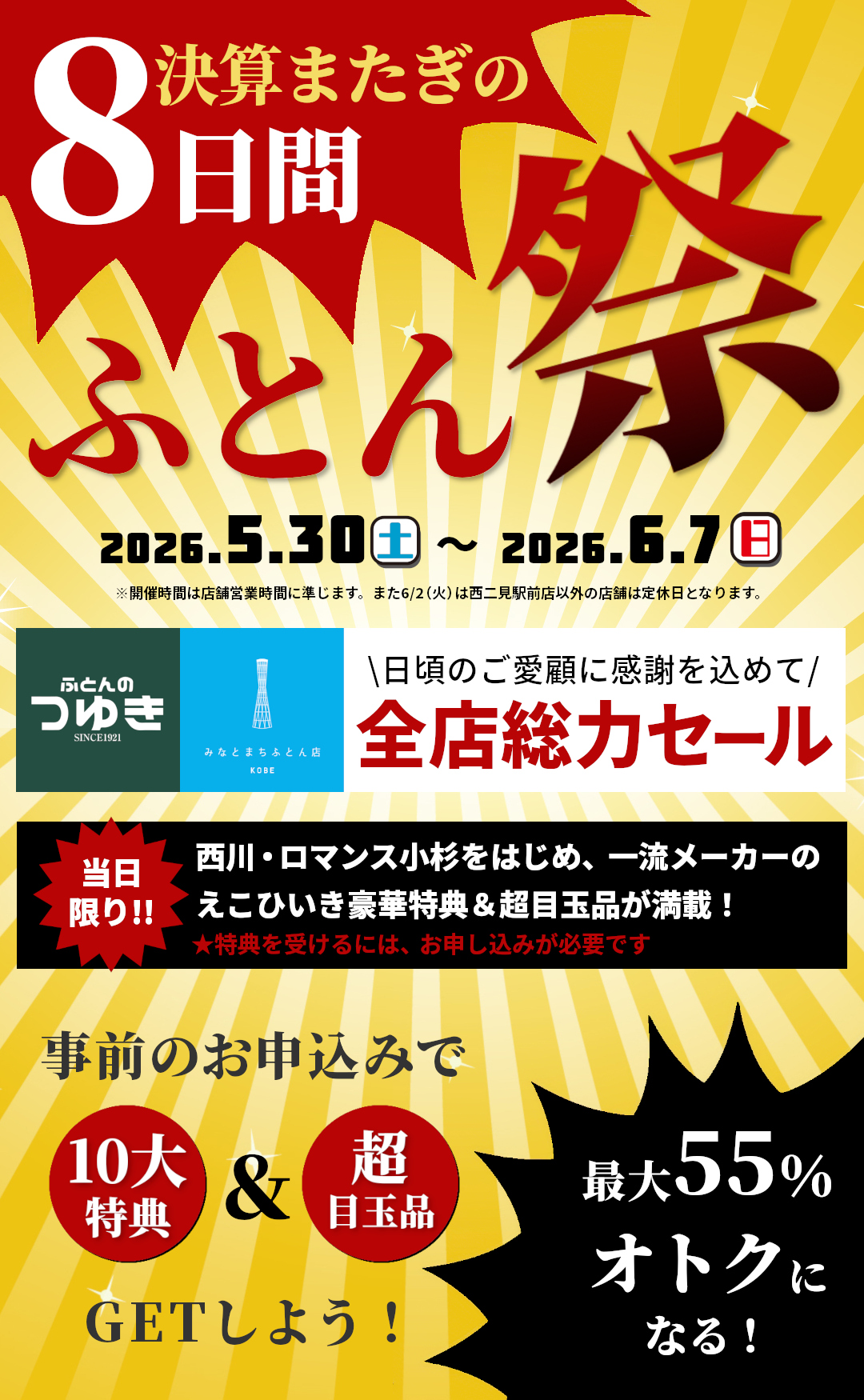 決算またぎの8日間,決算ふとん祭,西川・ロマンス小杉をはじめ、一流メーカーのえこひいき豪華特典&超目玉品が満載,事前お申込みで10大特典&超目玉品,最大65%OFFオトクに,